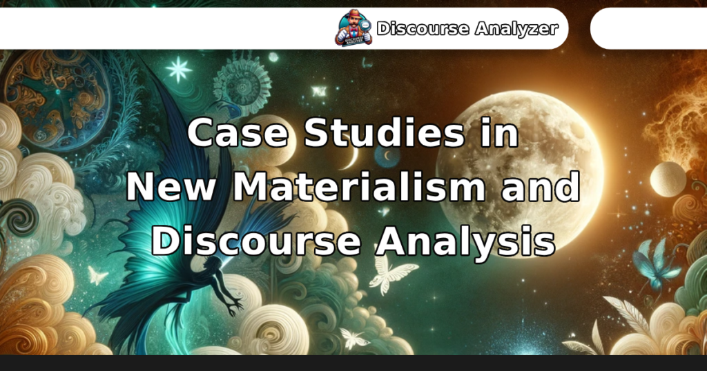 Case Studies in New Materialism and Discourse Analysis